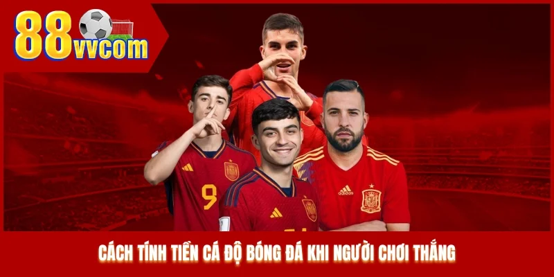 Cách tính tiền cá độ bóng đá khi người chơi thắng