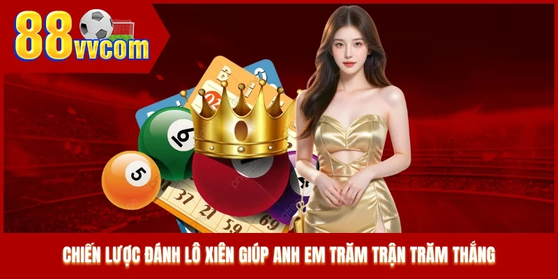 Chiến lược đánh lô xiên giúp anh em trăm trận trăm thắng Chiến lược đánh lô xiên giúp anh em trăm trận trăm thắng