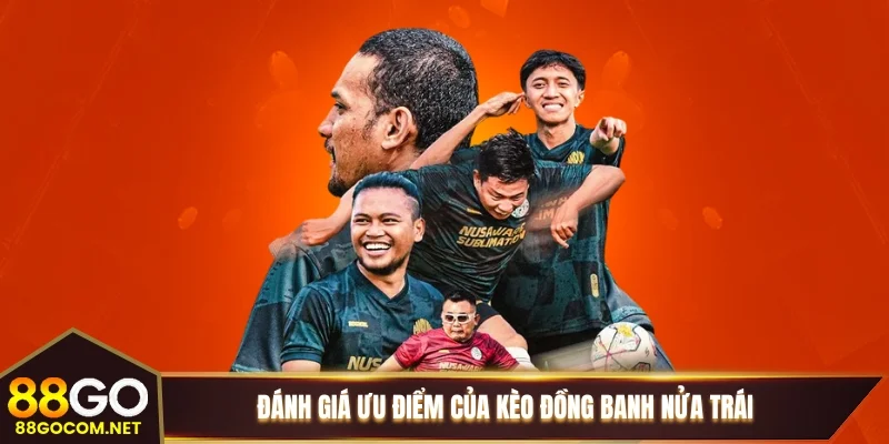 Đánh giá ưu điểm của kèo đồng banh nửa trái Đánh giá ưu điểm của kèo đồng banh nửa trái