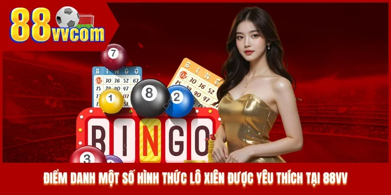 Điểm danh một số hình thức lô xiên được yêu thích tại 88VV Điểm danh một số hình thức lô xiên được yêu thích tại 88VV