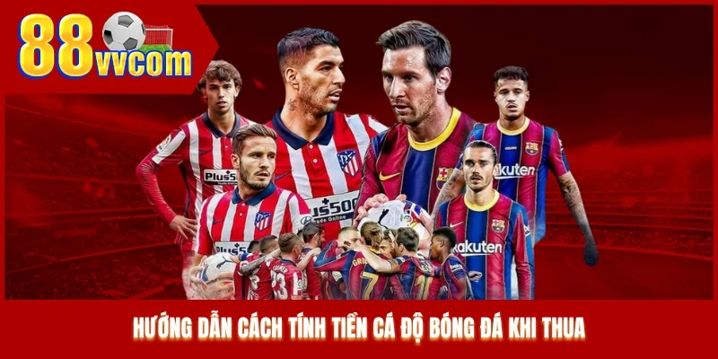 Hướng dẫn cách tính tiền cá độ bóng đá khi thua