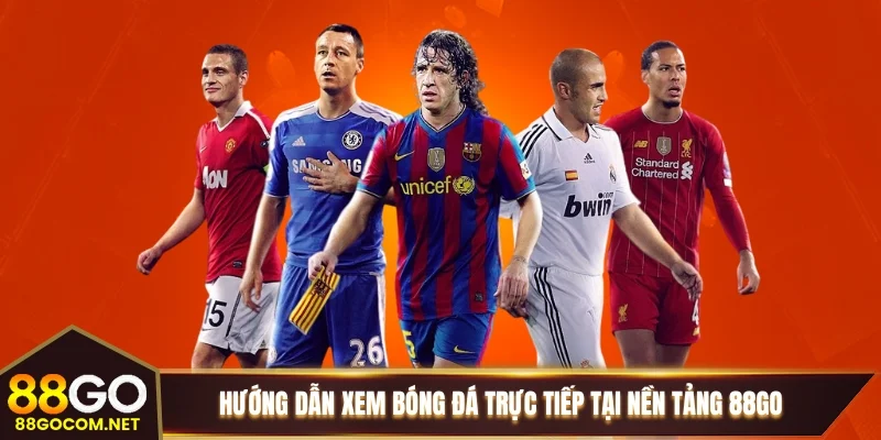 Hướng dẫn xem bóng đá trực tiếp tại nền tảng 88GO Hướng dẫn xem bóng đá trực tiếp tại nền tảng 88GO