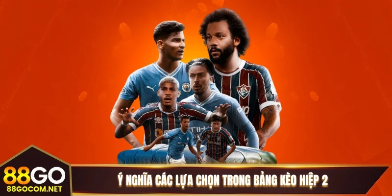 Ý nghĩa các lựa chọn trong bảng kèo hiệp 2 Ý nghĩa các lựa chọn trong bảng kèo hiệp 2